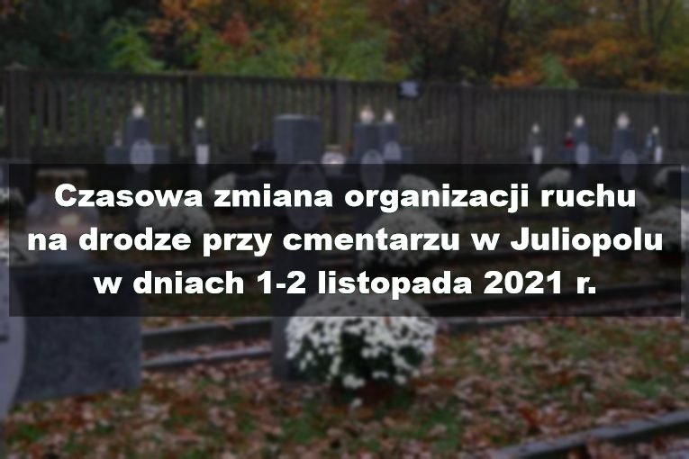 Organizacja ruchu w dniach 1.11.2021 r. – 2.11.2021 r. przy cmentarzu w Juliopolu